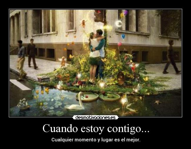 Cuando estoy contigo... - Cualquier momento y lugar es el mejor.