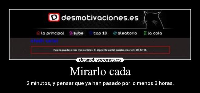 Mirarlo cada - 2 minutos, y pensar que ya han pasado por lo menos 3 horas.