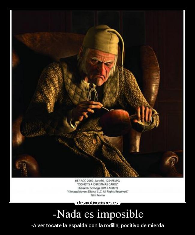 -Nada es imposible - -A ver tócate la espalda con la rodilla, positivo de mierda