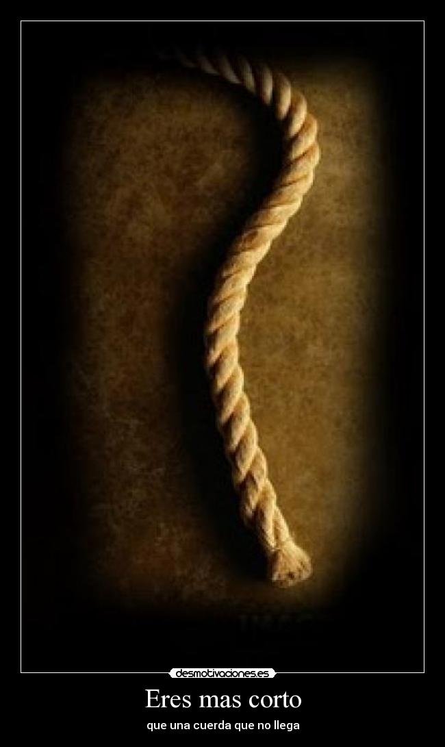 Eres mas corto - que una cuerda que no llega