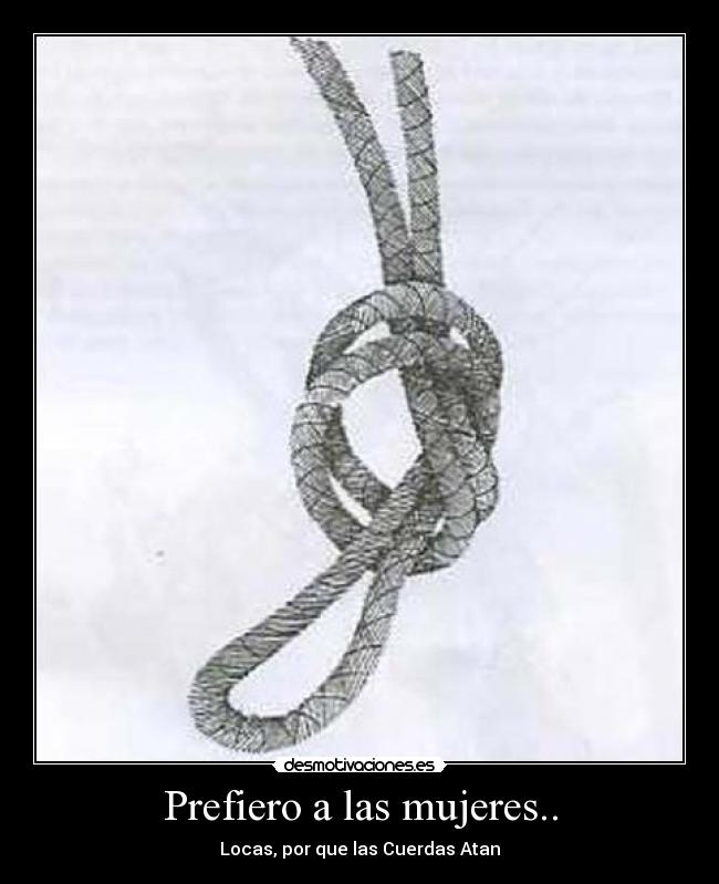 Prefiero a las mujeres.. - Locas, por que las Cuerdas Atan