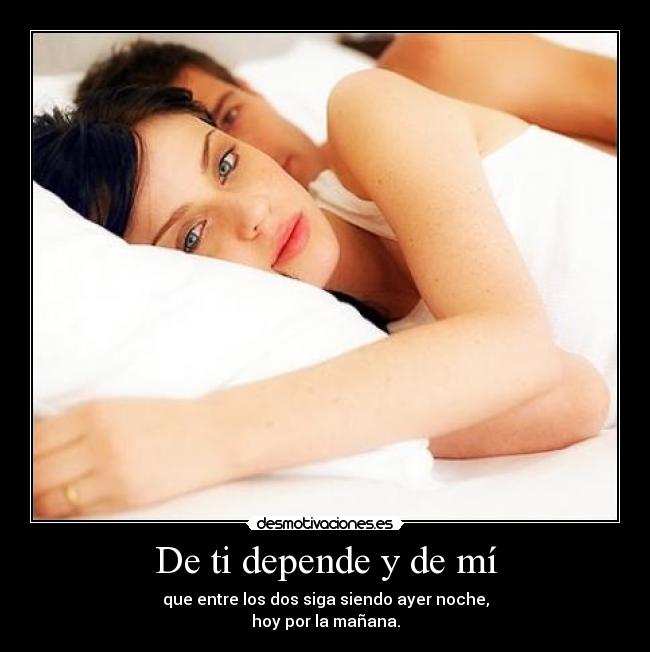 De ti depende y de mí - que entre los dos siga siendo ayer noche,
hoy por la mañana.