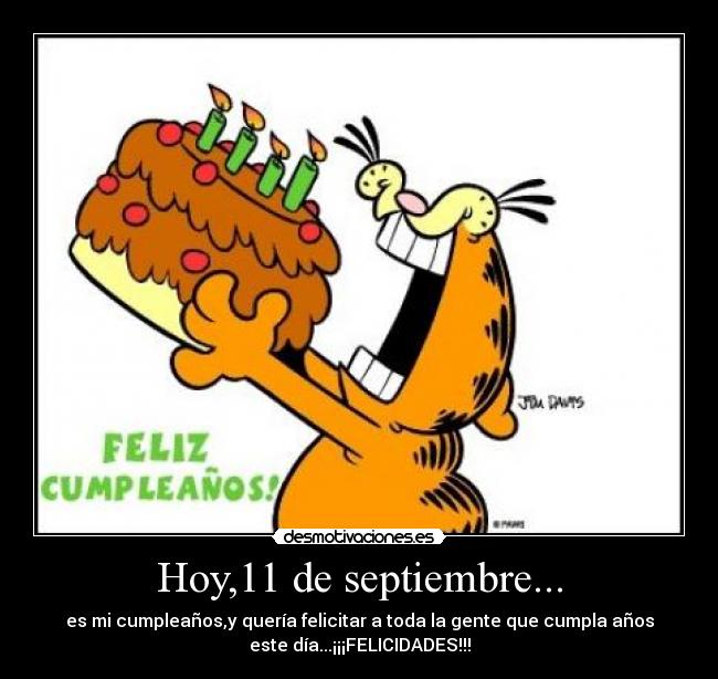 Hoy,11 de septiembre... - es mi cumpleaños,y quería felicitar a toda la gente que cumpla años
este día...¡¡¡FELICIDADES!!!