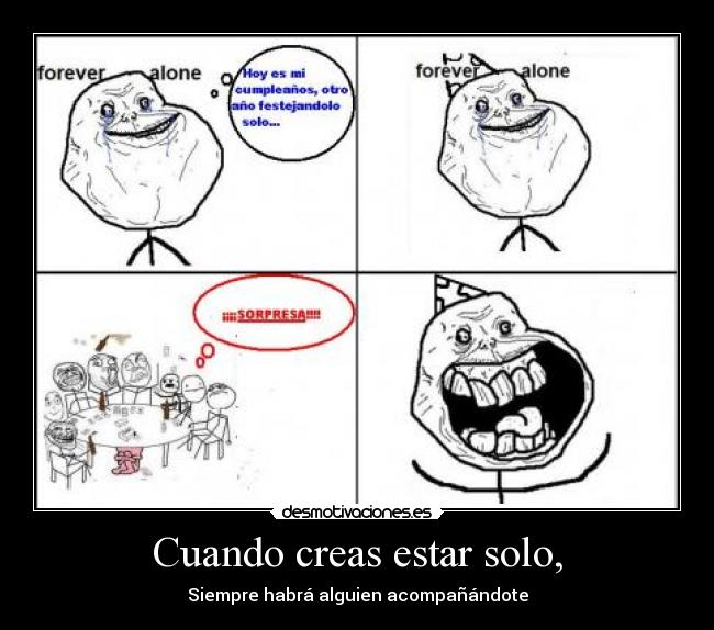 Cuando creas estar solo, -