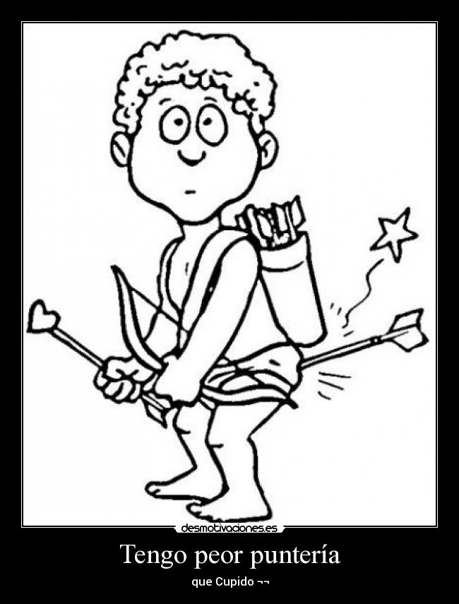 Tengo peor puntería - que Cupido ¬¬