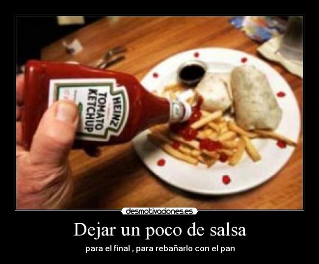 Dejar un poco de salsa - para el final , para rebañarlo con el pan