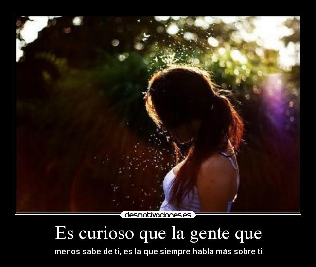 Es curioso que la gente que - 