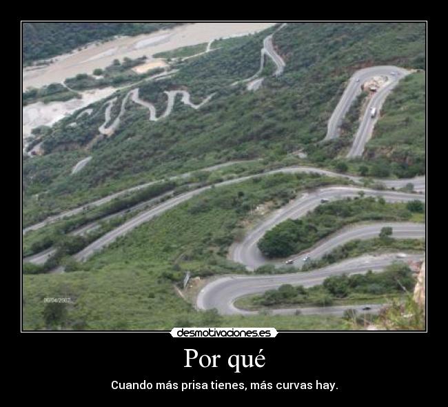 Por qué - Cuando más prisa tienes, más curvas hay.