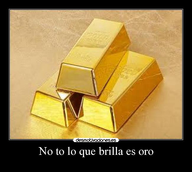 No to lo que brilla es oro - 