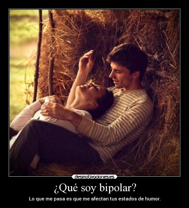 ¿Qué soy bipolar? - Lo que me pasa es que me afectan tus estados de humor.