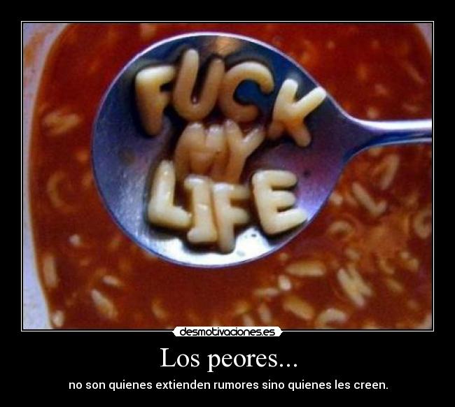 Los peores... - no son quienes extienden rumores sino quienes les creen.