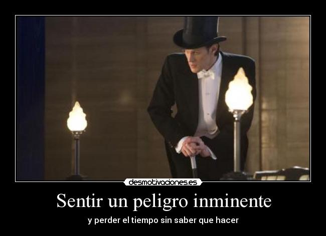 Sentir un peligro inminente - y perder el tiempo sin saber que hacer