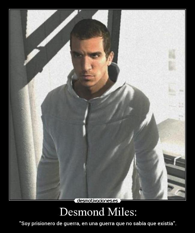 Desmond Miles: - Soy prisionero de guerra, en una guerra que no sabía que existía.