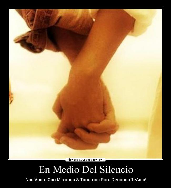 En Medio Del Silencio - Nos Vasta Con Mirarnos & Tocarnos Para Decirnos TeAmo!