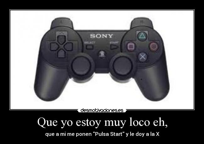 Que yo estoy muy loco eh, -