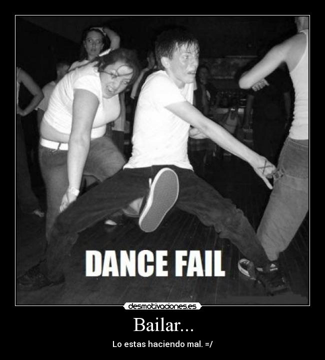 Bailar... - Lo estas haciendo mal. =/