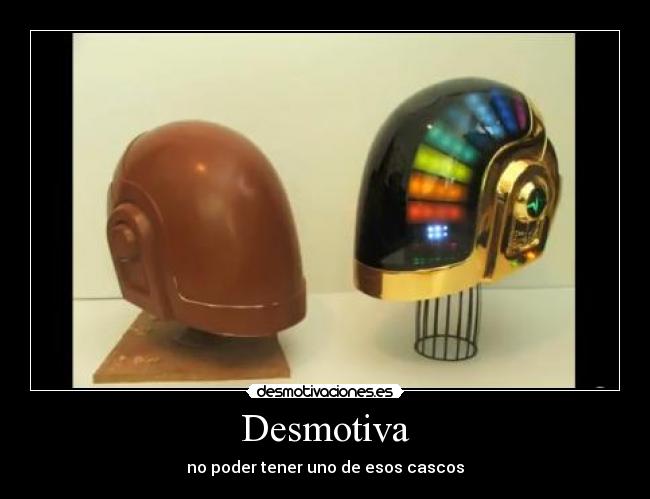 Desmotiva - no poder tener uno de esos cascos