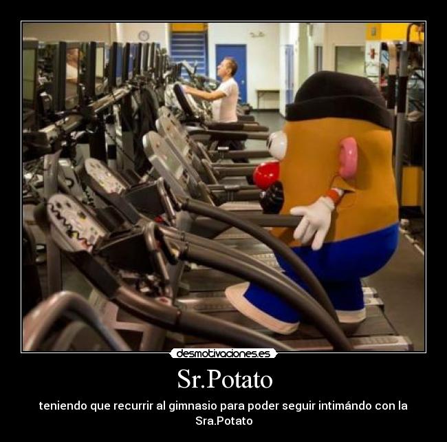 Sr.Potato - teniendo que recurrir al gimnasio para poder seguir intimándo con la Sra.Potato