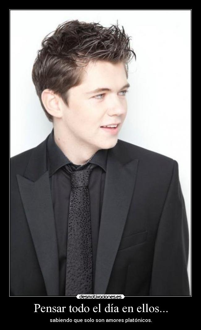 Pensar todo el día en ellos... - sabiendo que solo son amores platónicos.