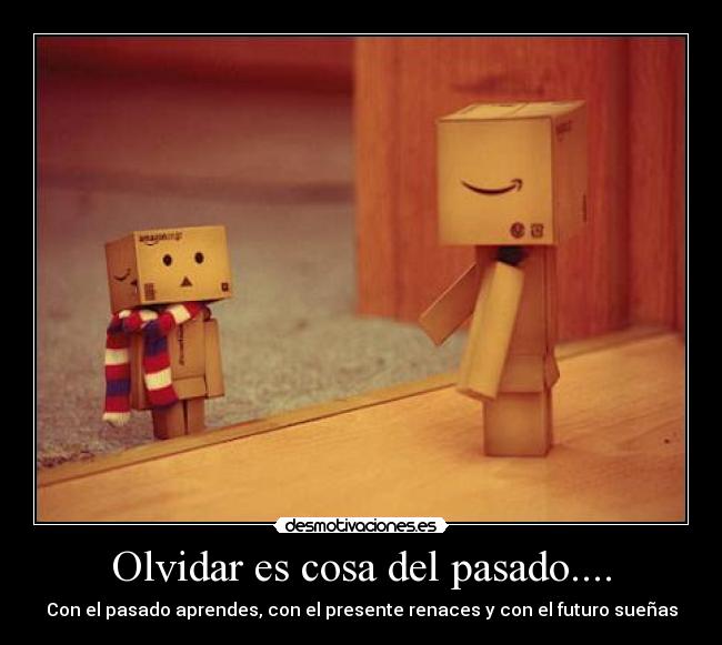 Olvidar es cosa del pasado.... - 