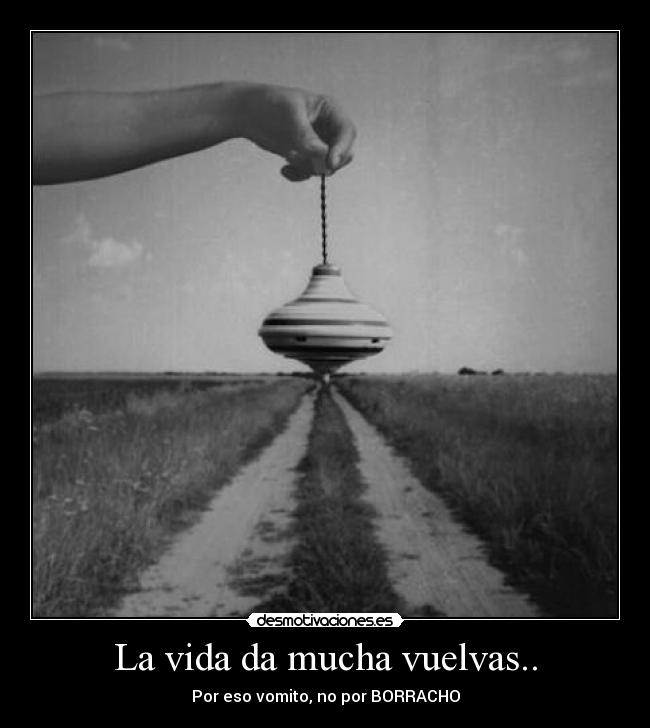La vida da mucha vuelvas.. - 