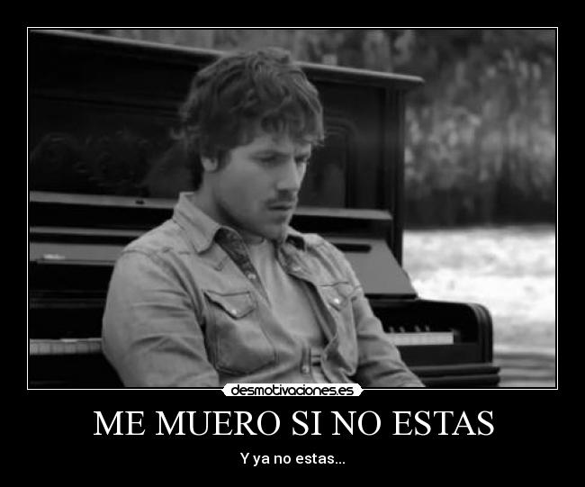 ME MUERO SI NO ESTAS -