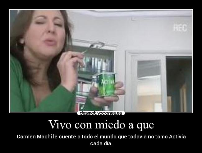 Vivo con miedo a que - Carmen Machi le cuente a todo el mundo que todavía no tomo Activia cada día.