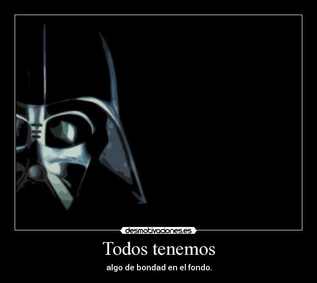 Todos tenemos - algo de bondad en el fondo.