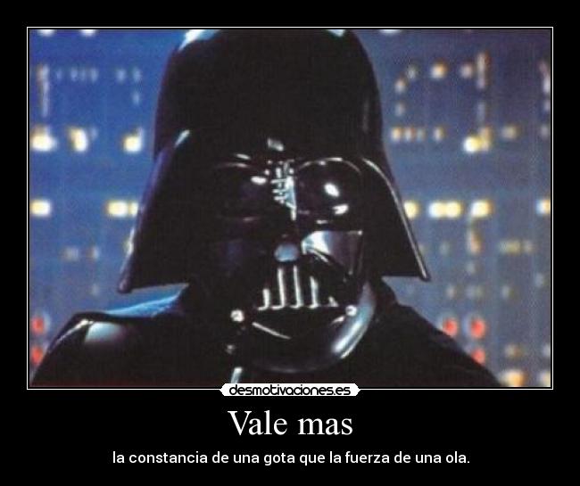 Vale mas - la constancia de una gota que la fuerza de una ola.