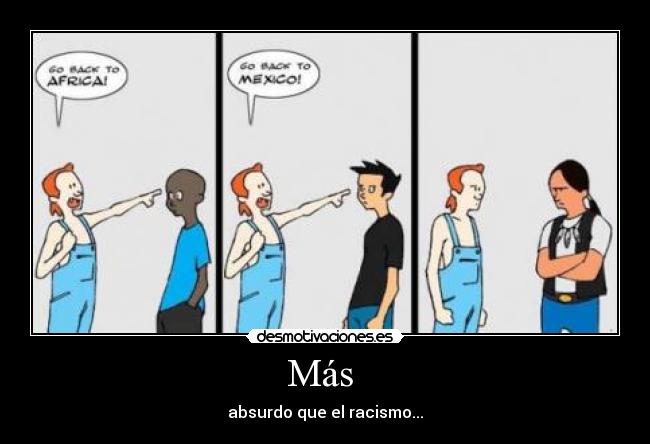 Más - absurdo que el racismo...