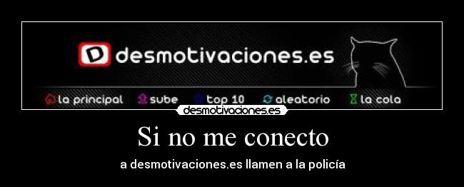 Si no me conecto - a desmotivaciones.es llamen a la policía