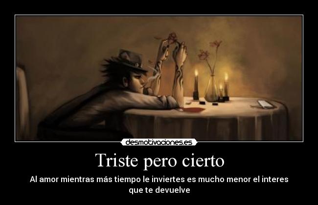 Triste pero cierto - Al amor mientras más tiempo le inviertes es mucho menor el interes que te devuelve