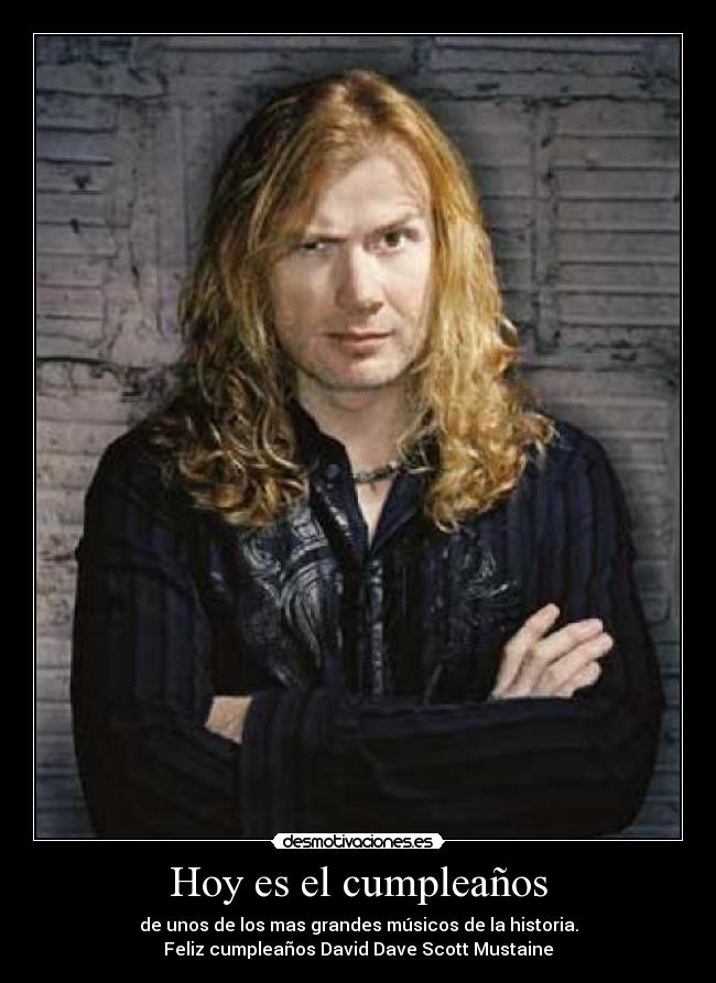 Hoy es el cumpleaños - de unos de los mas grandes músicos de la historia.
Feliz cumpleaños David Dave Scott Mustaine