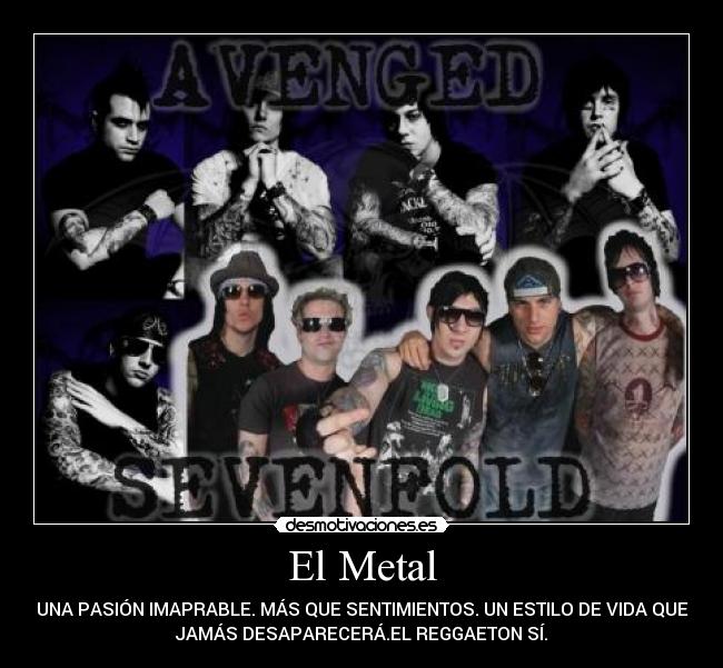 El Metal - UNA PASIÓN IMAPRABLE. MÁS QUE SENTIMIENTOS. UN ESTILO DE VIDA QUE
JAMÁS DESAPARECERÁ.EL REGGAETON SÍ.