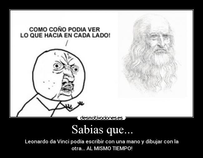 Sabias que... - Leonardo da Vinci podía escribir con una mano y dibujar con la
otra... AL MISMO TIEMPO!