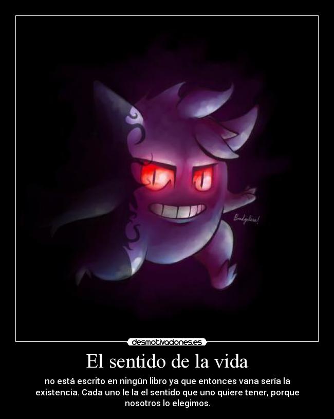 El sentido de la vida - no está escrito en ningún libro ya que entonces vana sería la
existencia. Cada uno le la el sentido que uno quiere tener, porque
nosotros lo elegimos.