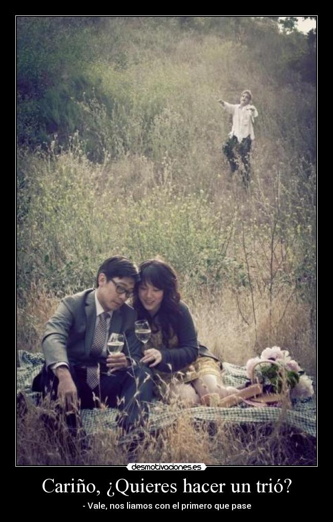 Cariño, ¿Quieres hacer un trió? - - Vale, nos liamos con el primero que pase