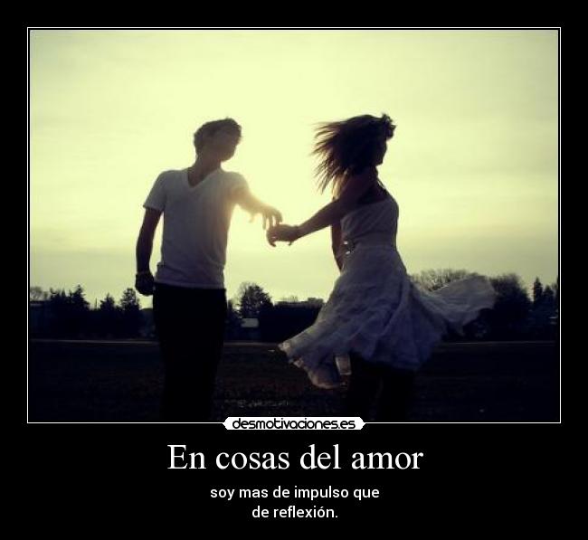 carteles amor cosa del amor soy mas impulso que reflexion desmotivaciones