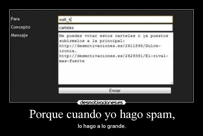 Porque cuando yo hago spam, - lo hago a lo grande.