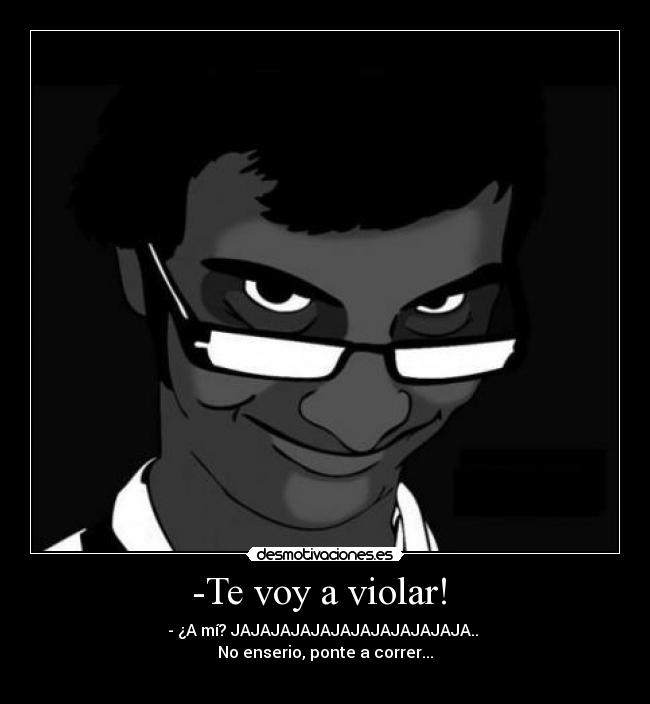 -Te voy a violar! -