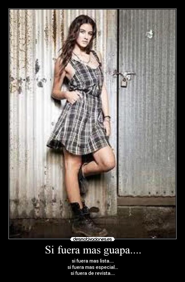 Si fuera mas guapa.... -