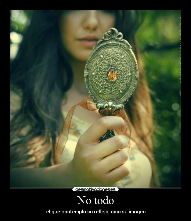 No todo - el que contempla su reflejo, ama su imagen