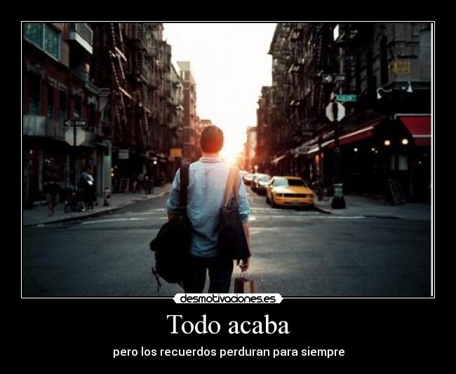 Todo acaba - pero los recuerdos perduran para siempre