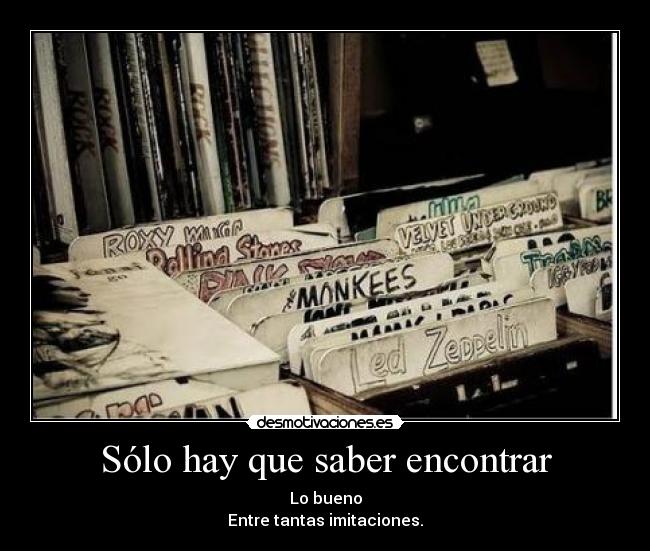 Sólo hay que saber encontrar - Lo bueno
Entre tantas imitaciones.