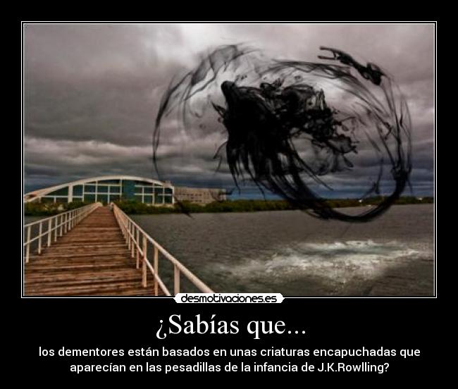 ¿Sabías que... - los dementores están basados en unas criaturas encapuchadas que
aparecían en las pesadillas de la infancia de J.K.Rowlling?