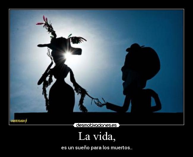La vida, -