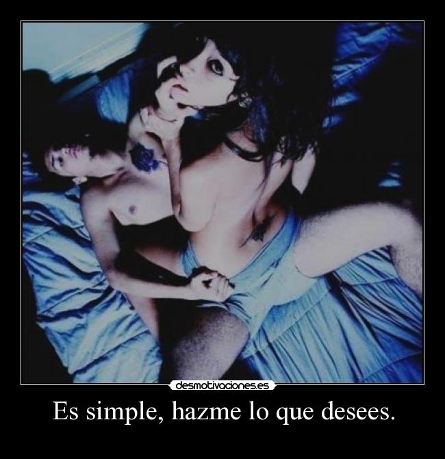Es simple, hazme lo que desees. - 