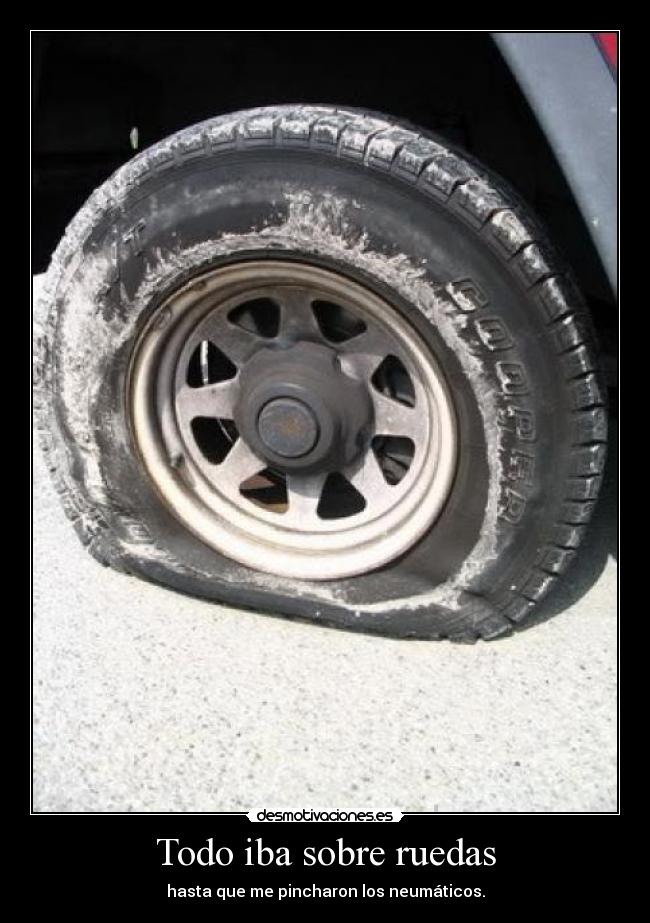 Todo iba sobre ruedas - hasta que me pincharon los neumáticos.