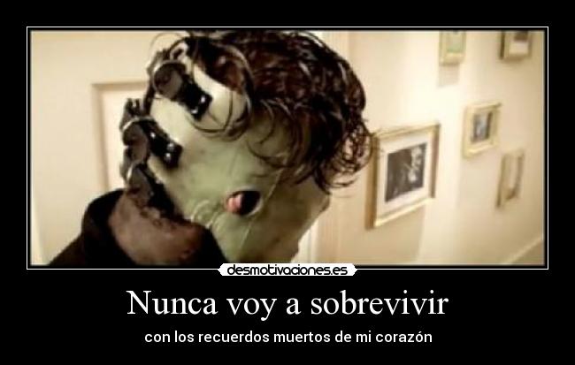 Nunca voy a sobrevivir - con los recuerdos muertos de mi corazón