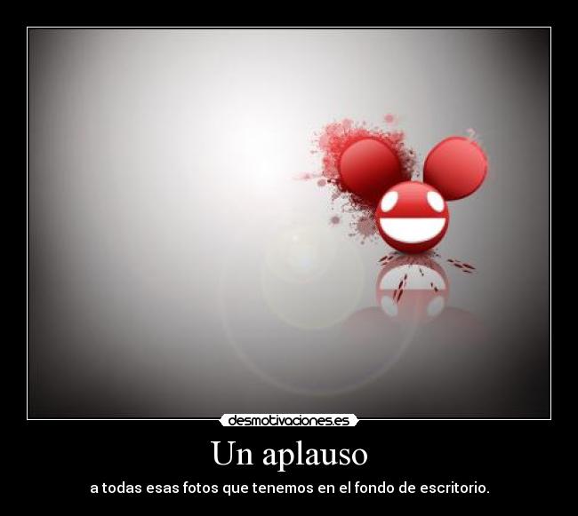 Un aplauso - a todas esas fotos que tenemos en el fondo de escritorio.